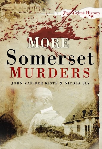 More Somerset Murders by John Van Der Kiste, Nicola Sly