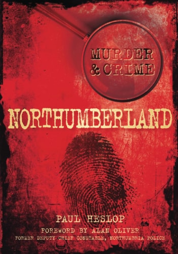 Northumberland Murder & Crime by Heslop