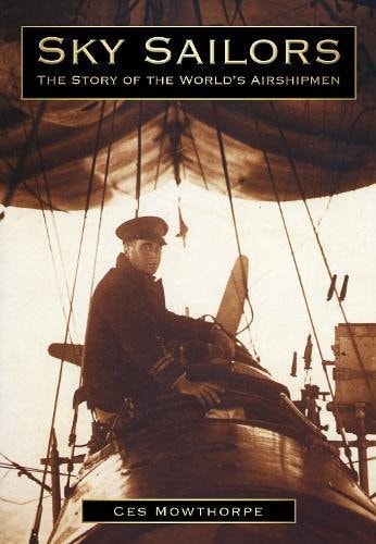Sky Sailors: The Story of the World's Airshipmen by Ces Mowthorpe