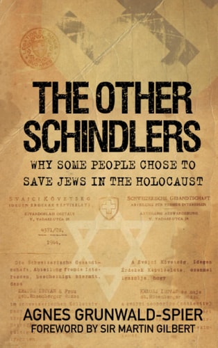 The Other Schindlers: Why Some People Chose to Save Jews in the Holocaust by Agnes Grunwald-Spier MBE