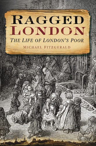 Ragged London: The Life Of London's Poor by Michael Fitzgerald