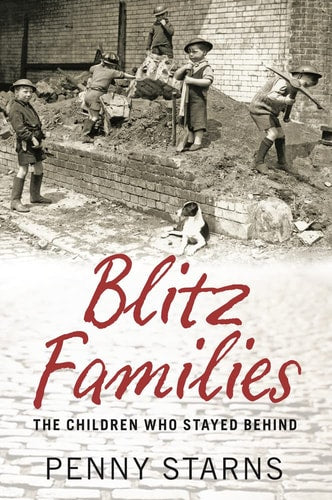 Blitz Families The Children Who Stayed Behind by Penny Starns