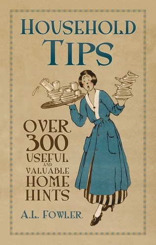Household Tips: Over 300 Useful and Valuable Home Hints by A. L. Fowler