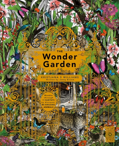 The Wonder Garden Wander Through 5 Habitats to Discover 80 Amazing Animals by Jenny Broom
