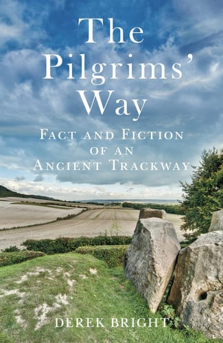 The Pilgrims' Way: Fact and Fiction of an Ancient Trackway by Derek Bright