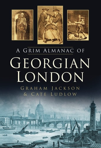 The Grim Almanac of Georgian London by Graham Jackson, Cate Ludlow
