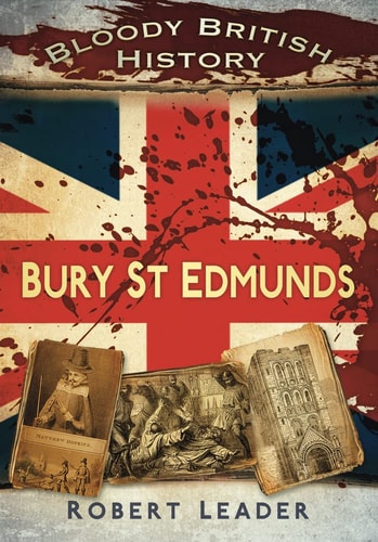 Bloody British History: Bury St Edmunds (Bloody History) by Robert Leader