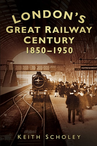 Londons¦Ç Great Railway Century 1850-1850 by Keith Scholey