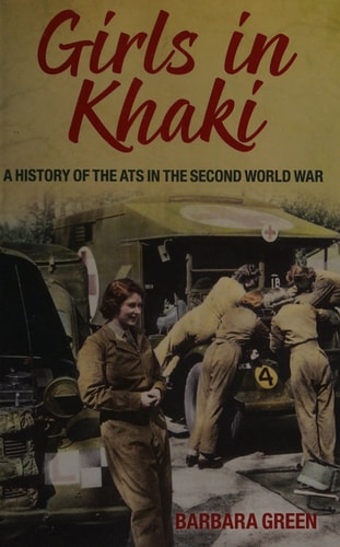 Girls in Khaki A History of the ATS in the Second World War by Barbara Green
