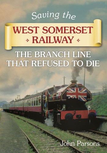 Saving the West Somerset Railway: The Branch Line that Refused to Die by John Parsons