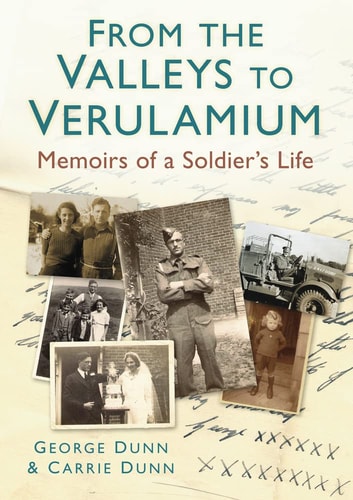 From the Valleys to Verulamium Memoirs of a Soldier's Life by George Dunn, Carrie Dunn