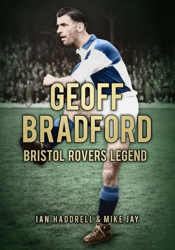 Geoff Bradford: Bristol Rovers Legend by Ian Haddrell