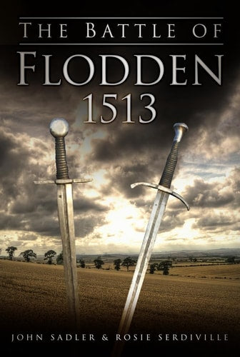 The Battle of Flodden 1513 by John Sadler, Rosie Serdville