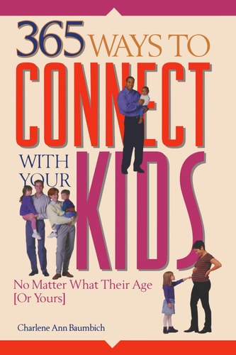 365 Ways to Connect With Your Kids: No Matter What Their Age [Or Yours] by Mrs. Charlene Ann Baumbich