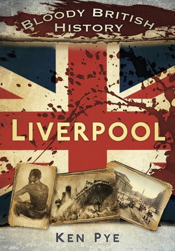 Bloody British History: Liverpool (Bloody History) by Ken Pye