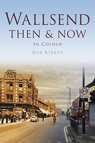 Wallsend Then & Now by Rob Kirkup