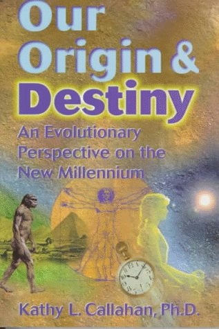 Our Origin and Destiny: An Evolutionary Perspective on the New Millennium by Kathy L. Callahan