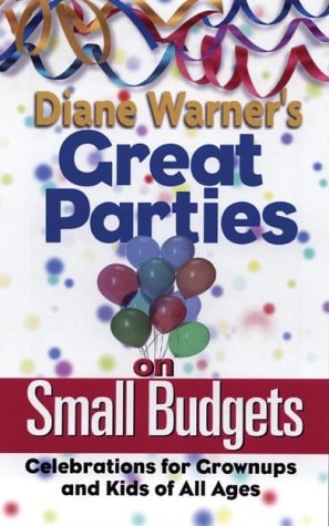 Diane Warner's Great Parties on Small Budgets: Celebrations for Grownups and Kids of All Ages by Diane Warner