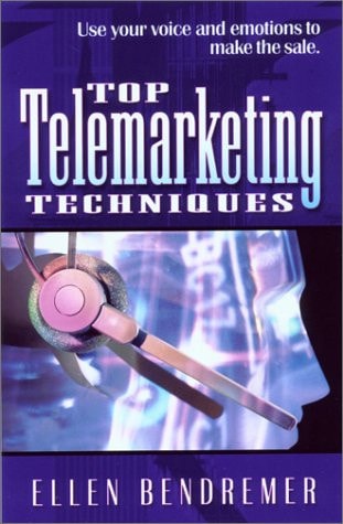 Top Telemarketing Techniques: Use Your Voice and Emotions to Make the Sale by Ellen Bendremer