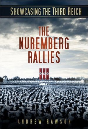 Showcasing the Third Reich The Nuremberg Rallies by Andrew Rawson