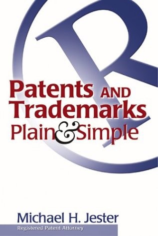 Patents and Trademarks Plain & Simple by Michael H. Jester