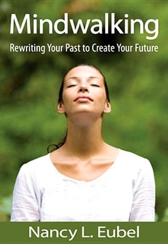 Mindwalking: Rewriting Your Past to Create Your Future by Nancy L. Eubel