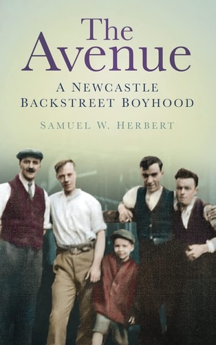 The Avenue A Newcastle Backstreet Boyhood by Samuel H. Herbert, Samuel W. Herbert