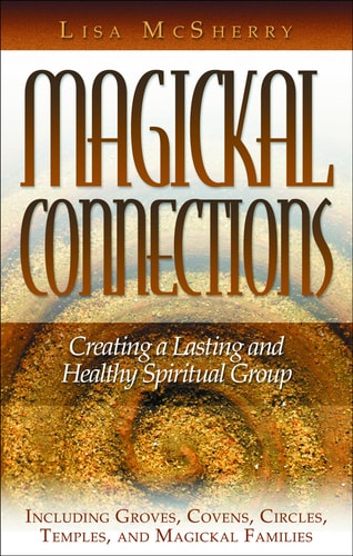 Magickal Connections Creating a Lasting and Healthy Spiritual Group by Lisa McSherry