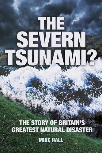 The Severn Tsunami? The Story of Britain's Greatest Natural Disaster by Mike Hall