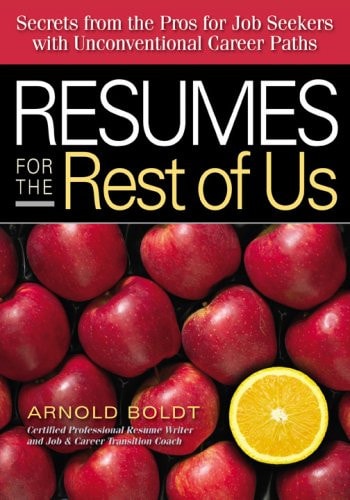 Resumes for the Rest of Us: Secrets from the Pros for Job Seekers With Unconventional Career Paths by Arnold Boldt