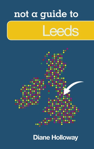 Leeds: Not a Guide to by Diane Holloway