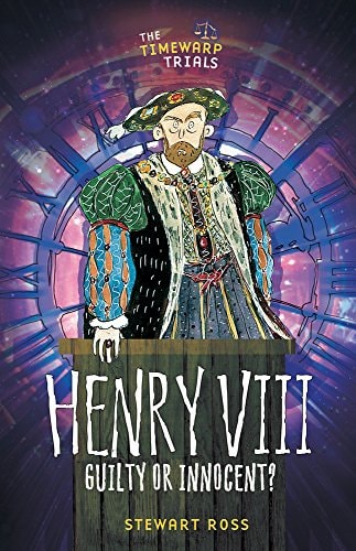 Henry VIII: Guilty or Innocent? (The Timewarp Trials) by Stewart Ross