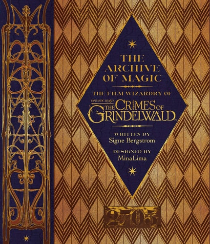 The Archive of Magic The Film Wizardry of Fantastic Beasts: the Crimes of Grindelwald by Signe Bergstrom