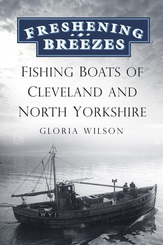 Freshening Breezes Fishing Boats of Cleveland and North Yorkshire by Gloria Wilson