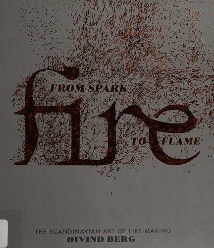 Fire: From Spark to Flame, The Scandinavian Art of Fire-Making (Y) by Oivind Berg