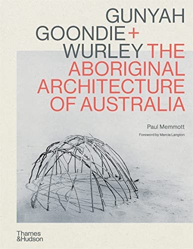 Gunyah, Goondie & Wurley The Aboriginal Architecture of Australia /anglais by MEMMOTT PAUL