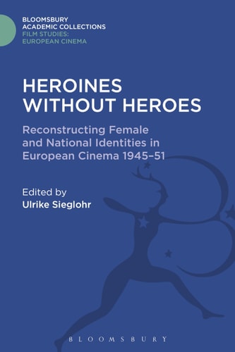 Heroines Without Heroes Reconstructing Female and National Identities in European Cinema, 1945-51 by Ulrike Sieglohr