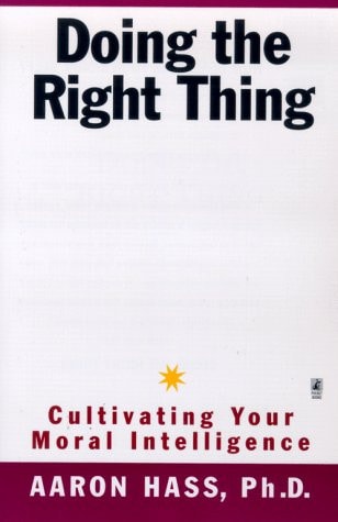 Doing the Right Thing Cultivating Your Moral Intelligence by Aaron Hass