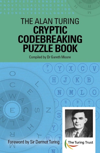 The Alan Turing Cryptic Codebreaking Puzzle Book Foreword by Sir Dermot Turing by DR GARETH. MOORE