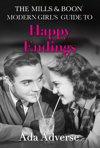 The Mills & Boon Modern Girl's Guide to: Happy Endings: Dating Hacks for Feminists (Mills & Boon A-Zs) by Ada Adverse