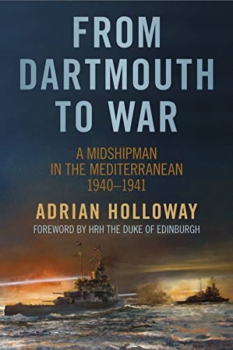 From Dartmouth to War A Midshipman in the Mediterranean 1940-1941 by Adrian Holloway