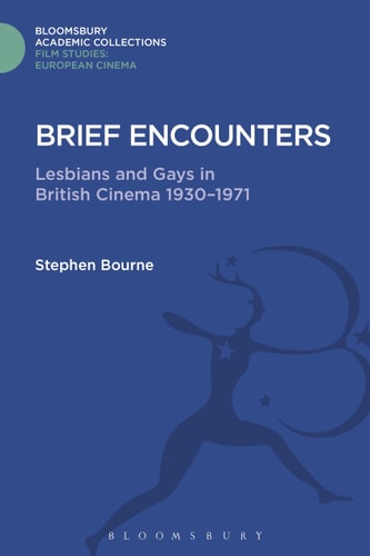 Brief Encounters Lesbians and Gays in British Cinema 1930 - 1971 by Stephen Bourne