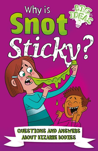 Why Is Snot Sticky? Questions and Answers About Bizarre Bodies by William Potter, Helen Otway