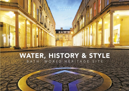 Water, History & Style: Bath World Heritage Society by Dr. Cathryn Spence, Daniel Brown
