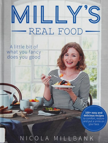 Milly's Real Food: 100+ easy and delicious recipes to comfort, restore and put a smile on your face by Nicola 'Milly' Millbank