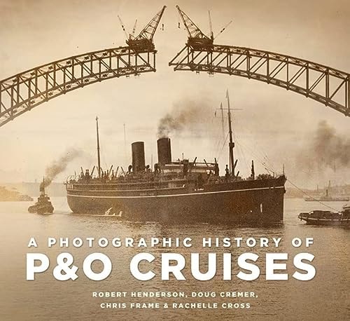 A Photographic History of P&O Cruises by Doug Cremer, Robert Henderson, Rachelle Cross, Chris Frame