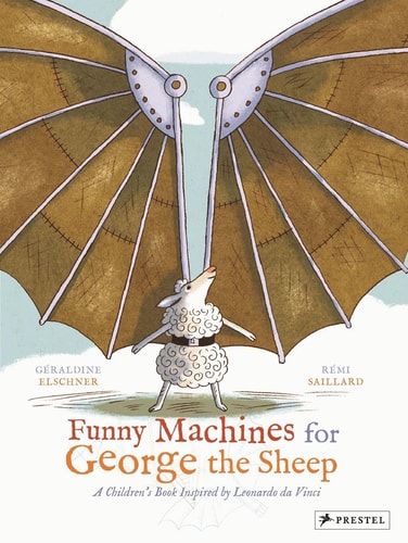 Funny Machines for George the Sheep A Children's Book Inspired by Leonardo da Vinci