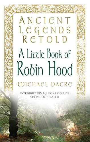 A Little Book of Robin Hood (Ancient Legends Retold) by Michael Dacre