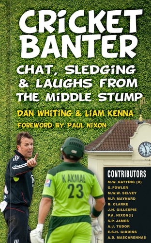 Cricket Banter: Chats, Sledging & Laughs from The Middle Stump by Dan Whiting, Liam Kenna