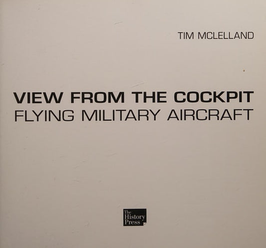 View from the Cockpit: Flying Military Aircraft by Tim McLelland